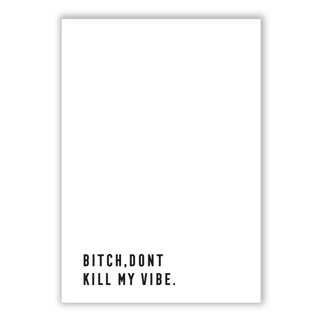 Bitch, don't kill my vibe